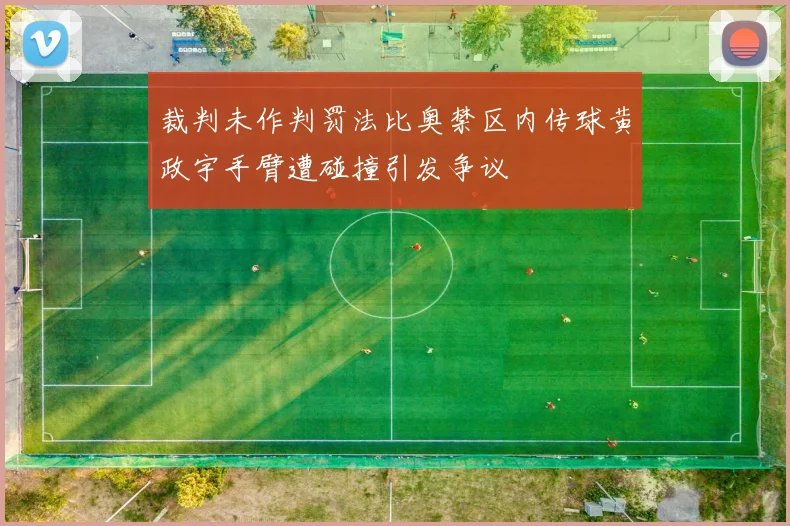 裁判未作判罚法比奥禁区内传球黄政宇手臂遭碰撞引发争议